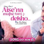 Aise Na Mujhe Tum Dekho Lyrics - Ishaan Khan