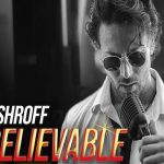 Unbelievable Lyrics Tiger Shroff