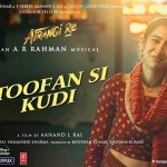 Toofan Si Kudi Lyrics - Atrangi Re | Rashid Ali