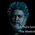 Is There Someone Else Lyrics - The Weeknd