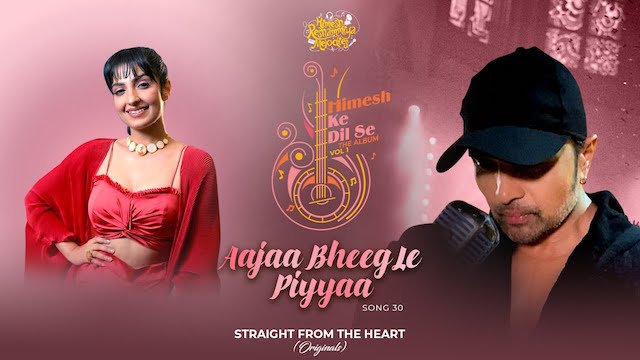 Aaja Bheeg Le Piya Lyrics – Rupali Jagga | Himesh Ke Dil Se