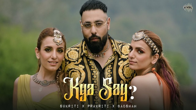 Kya Say Lyrics - Badshah | Sukriti & Prakriti