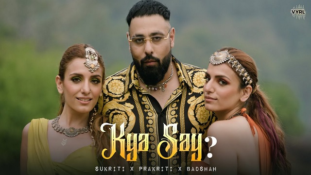 Kya Say Lyrics – Badshah | Sukriti & Prakriti