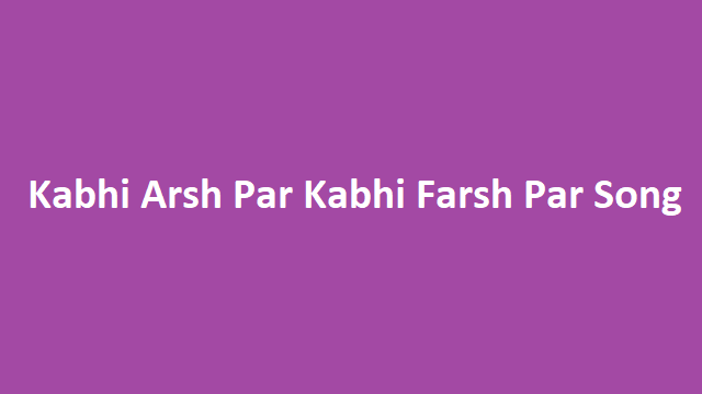 Kabhi Arsh Par Kabhi Farsh Par Lyrics In Hindi