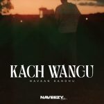 Kach Wangu Lyrics - Navaan Sandhu