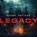 Legacy Lyrics - Raftaar | Kshmr